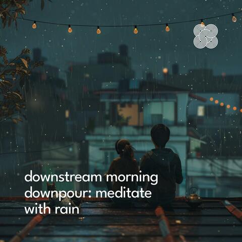 Downstream Morning Downpour: Meditate with Rain