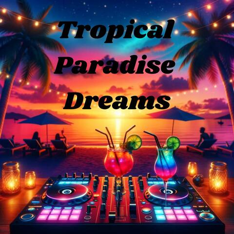 Tropical Paradise Dreams - Beachside Relaxation, Summer House Beats, Sunset Lounge & Poolside Chill Sessions