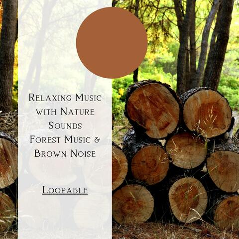 Relaxing Music with Nature Sounds - Forest Music & Brown Noise, Loopable