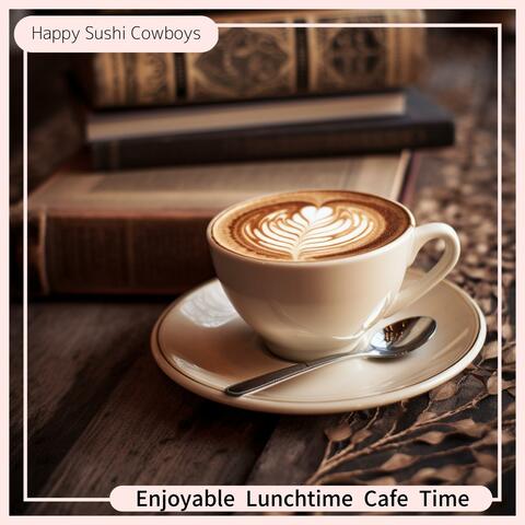 Enjoyable Lunchtime Cafe Time