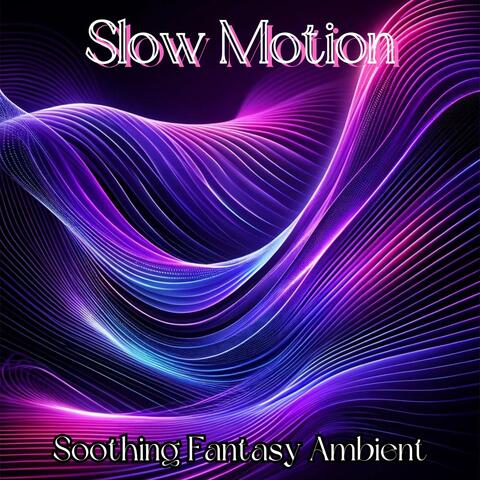Slow Motion: Soothing Fantasy Ambient Music for Relaxation, or Study