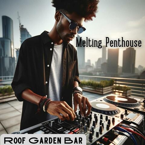 Melting Penthouse: Deep and Soulful House Mix, Roof Garden Bar