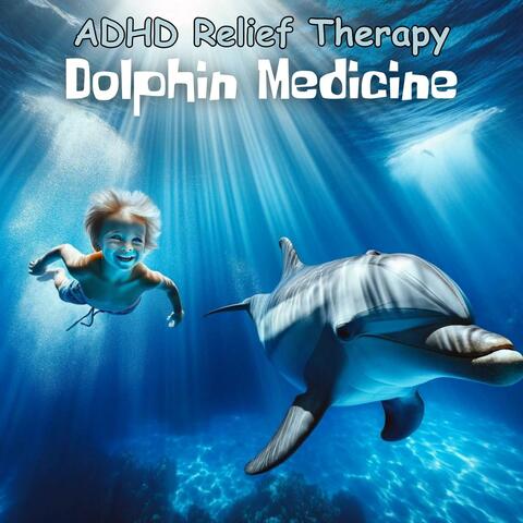 Dolphin Medicine: Healing Therapy Music with Dolphin Sounds for ADHD Relief Soothing Ambience