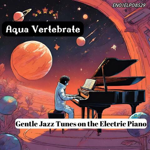 Aqua Vertebrate: Gentle Jazz Tunes on the Electric Piano