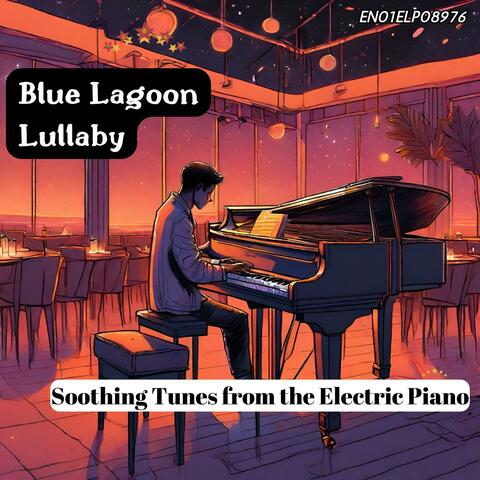 Blue Lagoon Lullaby: Soothing Tunes from the Electric Piano