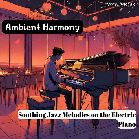 Ambient Harmony: Soothing Jazz Melodies on the Electric Piano