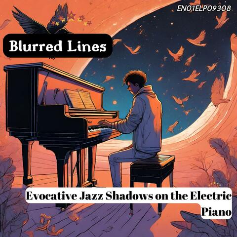 Blurred Lines: Evocative Jazz Shadows on the Electric Piano