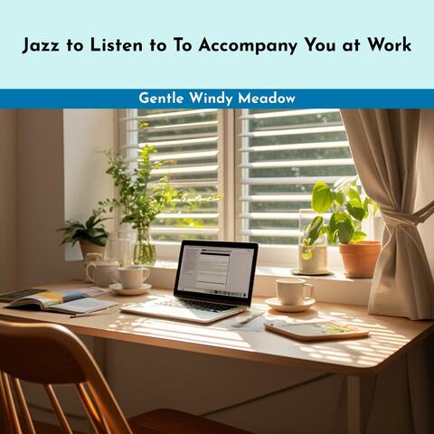Jazz to Listen to to Accompany You at Work