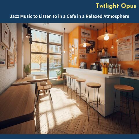 Jazz Music to Listen to in a Cafe in a Relaxed Atmosphere