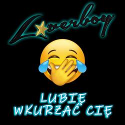 Lubię Wkurzać Cię