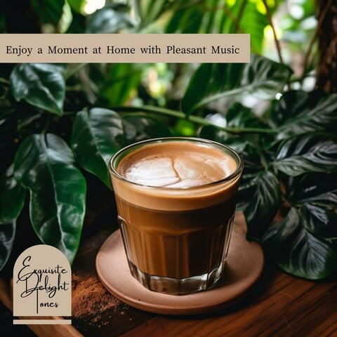 Enjoy a Moment at Home with Pleasant Music