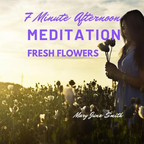 7 Minute Afternoon Meditation Fresh Flowers