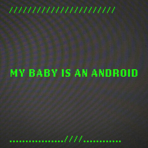My Baby is an Android