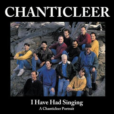 I Have Had Singing: A Chanticleer Portrait