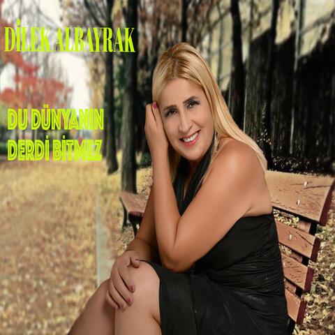BU DÜNYANIN DERDİ BİTMEZ