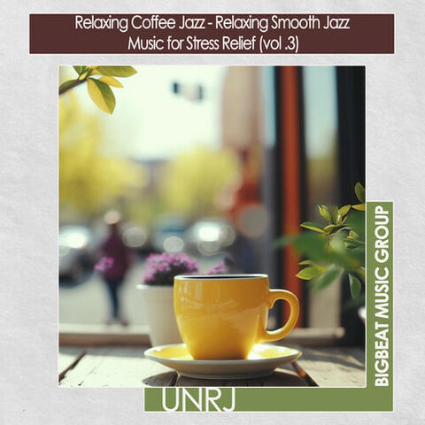 Relaxing Coffee Jazz - Relaxing Smooth Jazz Music for Stress Relief, Vol. 3