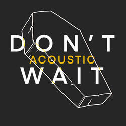 DON'T WAIT
