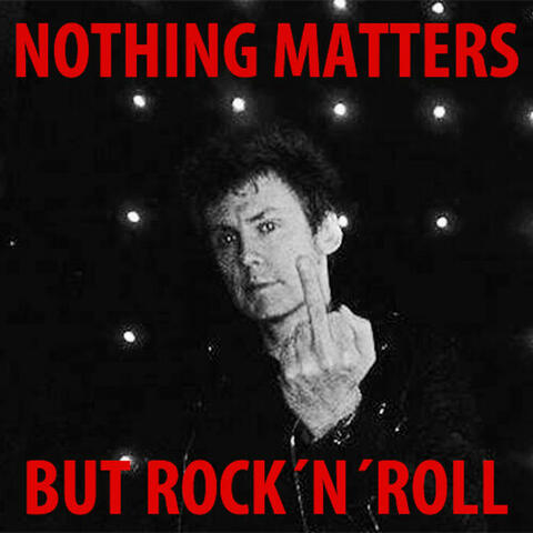 Nothing Matters but Rock'N'Roll