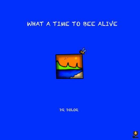 What A Time To Bee Alive