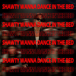 Shawty Wanna Dance In The Bed