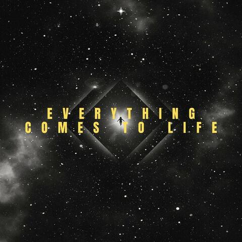 Everything Comes To Life