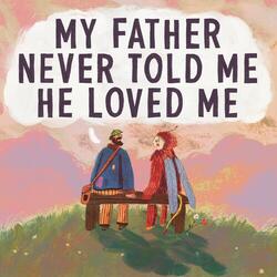 My Father Never Told Me He Loved Me