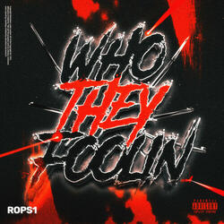 WHO THEY FOOLIN'