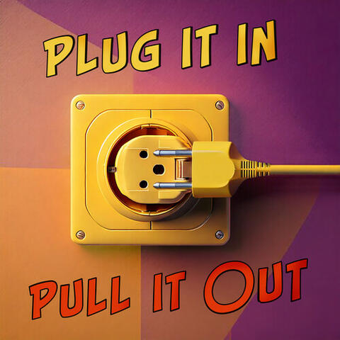 Plug It In Pull It Out