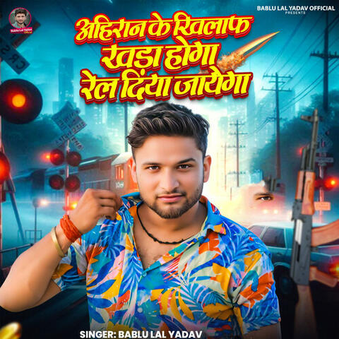 Ahiran Ke Khilaf Khada Hoga Rel Diya Jayega