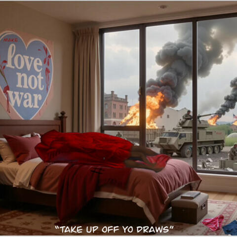 Take Up Off Yo Draws (Make Love Not War)