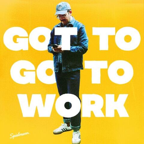 Got To Go To Work