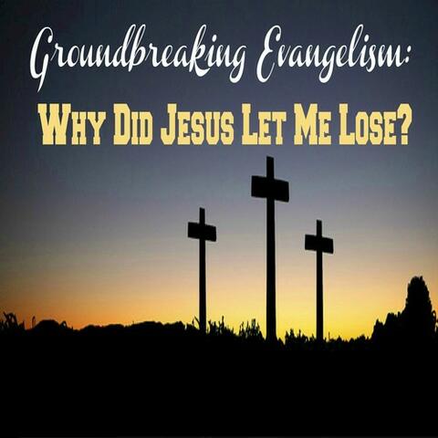 Why Did Jesus Let Me Lose?