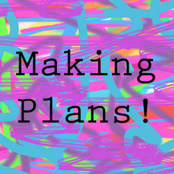 Making Plans!