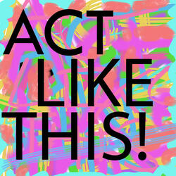 Act Like This!