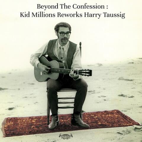 Beyond The Confession: Kid Millions Reworks Harry Taussig