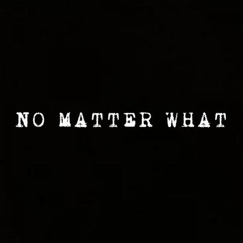 NO MATTER WHAT