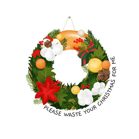 Please Waste Your Christmas For Me