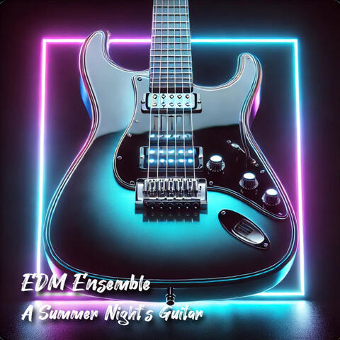 EDM Ensemble : A Summer Night’s Guitar