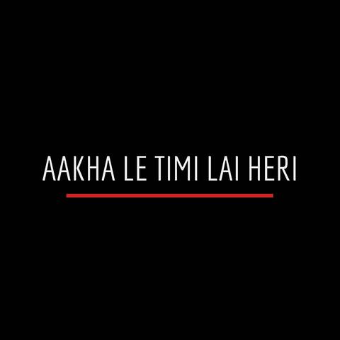 Aakha Le Timi Lai Heri
