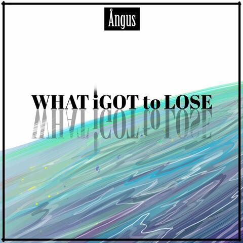 What I Got to Lose