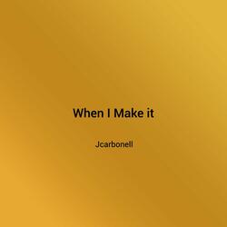 When I Make It