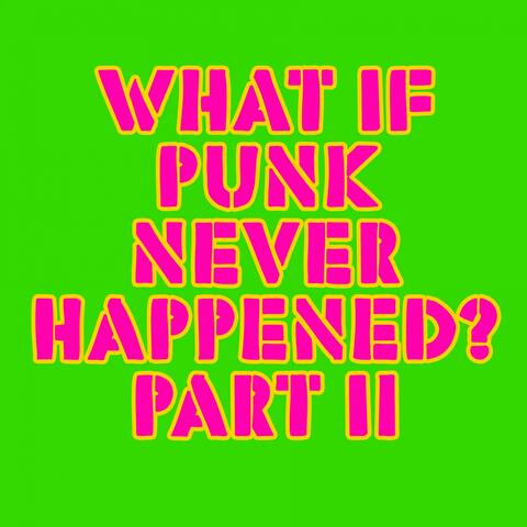 What If Punk Never Happened, Pt. II