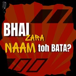 Bhai Zara Naam Toh Bata?