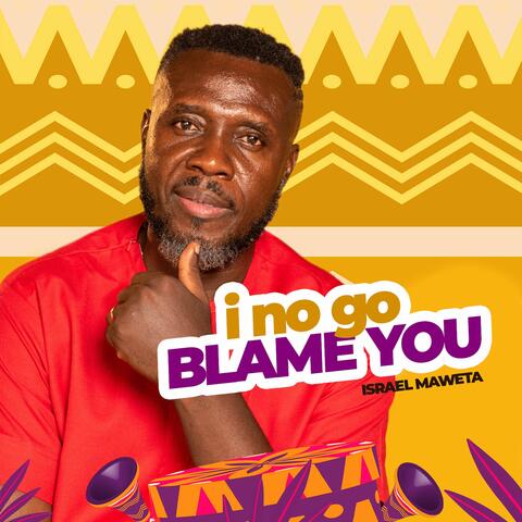 I No Go Blame You