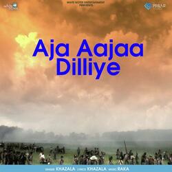 Aja Aajaa Dilliye