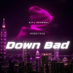 When I Was Down Bad