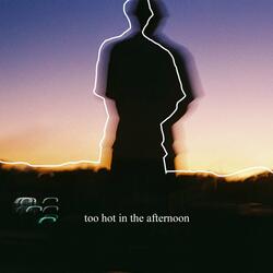 Too Hot in the Afternoon