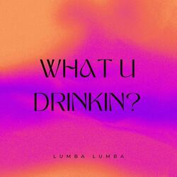 What U Drinkin?