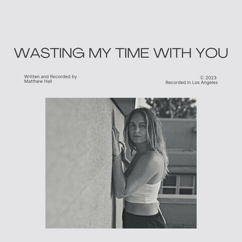 Wasting My Time with You