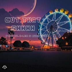 Cut that shhh